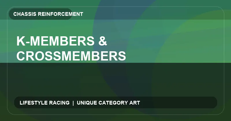 K-Members & Crossmembers